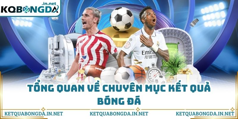 Tổng quan về chuyên mục kết quả bóng đá
