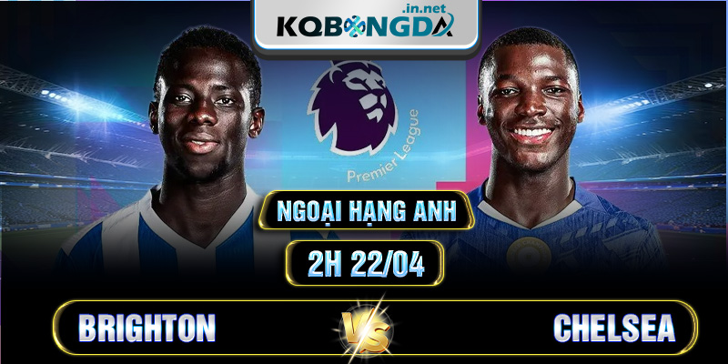 Soi kèo Brighton vs Chelsea 2h 22/04 - Ngoại hạng Anh